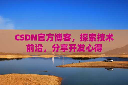 CSDN官方博客，探索技术前沿，分享开发心得